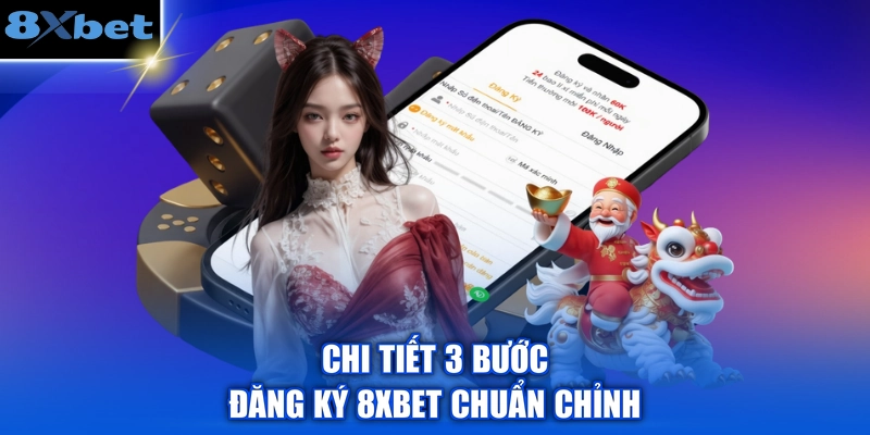 Chi tiết 3 bước đăng ký 8XBET chuẩn chỉnh